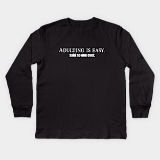 Adulting is Easy. Said No One Ever. Kids Long Sleeve T-Shirt